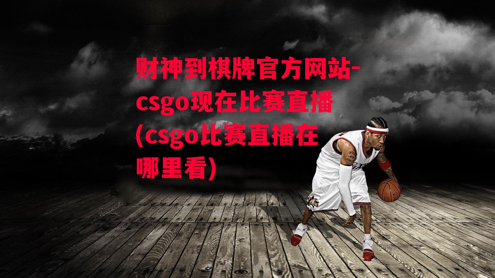 csgo现在比赛直播(csgo比赛直播在哪里看)